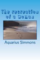 The recreation of a woman: what makes a woman who she is 151737345X Book Cover