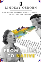 From Fluent to Native: How Native Speakers Actually Speak, Think, and Use English B0GDL92R7M Book Cover