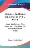 Memoires Posthumes Du Comte de D- B-, Part 1: Avant Son Retour a Dieu, Fonde Sur L'Experience Des Vanites Humaines (1735) 1104442639 Book Cover