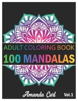 100 Mandalas: An Adult Coloring Book Featuring 100 of the World’s Most Beautiful Mandalas for Stress Relief and Relaxation Coloring Pages Volume 1 B08P63WQNL Book Cover