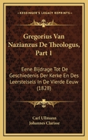 Gregorius Van Nazianzus De Theologus, Part 1: Eene Bijdrage Tot De Geschiedenis Der Kerke En Des Leerstelsels In De Vierde Eeuw (1828) 1168467683 Book Cover