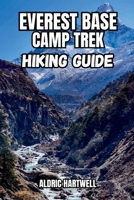 EVEREST BASE CAMP TREK HIKING GUIDE: Trekking Routes, Acclimatization Tips, Tea Houses, Packing Lists, Permits and Himalayan Adventure ... GUIDE TO SCENIC TRAILS AND HIDDEN PATHS) B0H2GHTLKC Book Cover