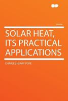 Solar Heat: Its Practical Applications 0548583455 Book Cover