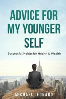 Advice for My Younger Self: Successful Habits for Health & Wealth 1535346221 Book Cover