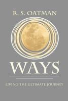 Ways: Living the Ultimate Journey 1514844176 Book Cover