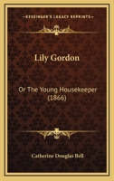 Lily Gordon: Or The Young Housekeeper 1147683689 Book Cover