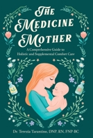 The Medicine Mother: A Comprehensive Guide to Holistic and Supplemental Comfort Care B0FH77DBGQ Book Cover