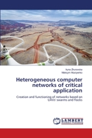 Heterogeneous computer networks of critical application: Creation and functioning of networks based on UAVs' swarms and flocks 6139863570 Book Cover