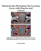 Eliminate the Photoshop CS5 Learning Curve with Plug-ins and Actions: Adjusting your photos the quick and easy way. Going from bland to WOW in one or two steps. 1453888543 Book Cover