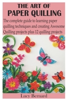 The Art of Paper Quilling: The complete guide to learning paper quilling techniques and creating Awesome Quilling projects plus 12 quilling projects B08HGRZPQX Book Cover