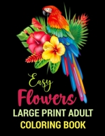 EASY FLOWERS: LARGE PRINT ADULT COLORING BOOK. Beautiful flower coloring book for adults featuring floral patterns, Wreaths, Vases, Swirls, Rose & variety of flowers. Flower for women adult seniors. B09CRTT9C7 Book Cover