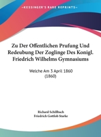 Zu Der Offentlichen Prufung Und Redeubung Der Zoglinge Des Konigl. Friedrich Wilhelms Gymnasiums: Welche Am 3 April 1860 (1860) 1169527183 Book Cover