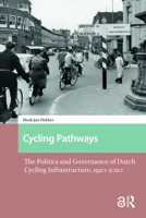 Cycling Pathways: The Politics and Governance of Dutch Cycling Infrastructure, 1920-2020 1041177879 Book Cover