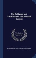 Old Cottages and Farmhouses in Kent and Sussex 1016848285 Book Cover