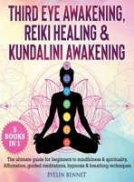Third Eye Awaking, Reiki Healing, And Kundalini Awaking: 3 Books in 1: The Ultimate Guide For Beginners To Mindfulness & Spirituality. Affirmation, Guided Meditations, Hypnosis & Breathing Techniques 1802110712 Book Cover