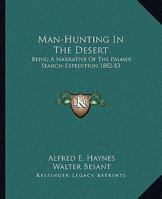 Man-Hunting In The Desert: Being A Narrative Of The Palmer Search-Expedition 1882-83 1163288594 Book Cover