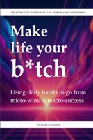 Make Life Your Bitch: The no-BS guide to winning at life. Stop dreaming. Start doing. B0DX852WBB Book Cover