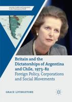 Britain and the Dictatorships of Argentina and Chile, 1973–82: Foreign Policy, Corporations and Social Movements 3319782916 Book Cover