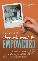 Overwhelmed to Empowered: Lessons Learned in Caring for a Child with a Congenital Illness 1665726679 Book Cover