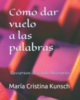 Cómo dar vuelo a las palabras: Recursos de estilo literario (Spanish Edition) 1695212460 Book Cover