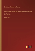 Annuaire-bulletin de la société de l'histoire de France: Année 1874 338504314X Book Cover