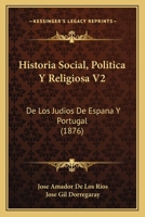 Historia Social, Politica Y Religiosa V2: De Los Judios De Espana Y Portugal (1876) 1167727185 Book Cover