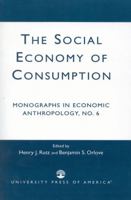 Social Economy of Consumption (Monographs in Economic Anthropology, No 6) 0819173517 Book Cover