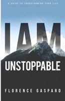 I AM Unstoppable: A Guide To Transforming Your Life 1499323999 Book Cover