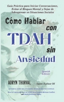 Cómo Hablar con TDAH Sin Ansiedad: Guía Práctica para Iniciar Conversaciones, Evitar el Bloqueo Mental y Dejar de Sobrepensar en Situaciones Sociales ... Lessons with Aoryn Thorval) (Spanish Edition) B0GVDN9JGC Book Cover