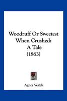 Woodruff Or Sweetest When Crushed: A Tale 1120959349 Book Cover