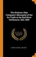 The Hudson's Bay Company's Monopoly of the fur Trade at the Red River Settlement, 1821-1850 1016233795 Book Cover