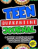 Teen Quarantine Journal: A Library Of Stay-At-Home, Screen-Free Activities For School Closure, Including Writing Prompts, Sketch Pages, And Coloring Worksheets B08H56CFP1 Book Cover
