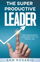 The Super Productive Leader: Time Management Strategies for the Digital Age B0C2KKCHKH Book Cover