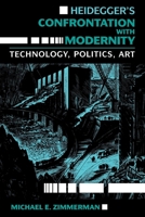 Heidegger's Confrontation With Modernity Technology, Politics, and Art (Indiana Series in Philosophy of Technology) 0253205581 Book Cover