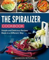 The Spiralizer Cookbook: Quick and Delicious Spiralizer Recipes Made Simple 1985749823 Book Cover