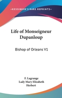 Life of Monseigneur Dupanloup: Bishop of Orleans V1 1162955414 Book Cover