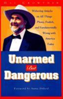 Unarmed but Dangerous: A Withering Attack on All Things Phony, Foolish, and Fundamentally Wrong With America Today 1563521938 Book Cover
