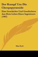 Der Kampf Um Die Cheopspyramide: Eine Geschichte Und Geschichten Aus Dem Leben Eines Ingenieurs (1902) 1167680707 Book Cover