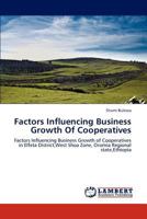 Factors Influencing Business Growth Of Cooperatives: Factors Influencing Business Growth of Cooperatives in Elfeta District,West Shoa Zone, Oromia Regional state,Ethiopia 3659221902 Book Cover