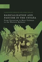 Radicalization and Fascism in the Ustasa : From Terrorism to Mass Violence in the Western Balkans 1350596086 Book Cover