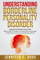Understanding Borderline Personality Disorder: DISCOVER THE DIFFERENT TYPES OF BPD: Effective Skills to Manage Your Daily Battles and Strategies to He B0BRX897LR Book Cover