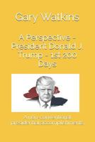 A Perspective - President Donald J. Trump - 1st 200 Days: A Non-Conventional Presidential Accomplishments 1729332927 Book Cover