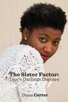 The Sister Factor: Dior's Darlings Daycare 0999710621 Book Cover