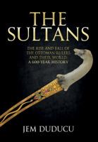 The Sultans: The Rise and Fall of the Ottoman Rulers and Their World: A 600-Year History 1445699141 Book Cover