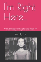 I'm Right Here...: The tale of being gone with the wind for nearly 30 years...She reveals everything previously kept secret in her life... B08QS54C7J Book Cover