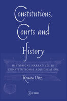 Constitutions, Courts and History: Historical Narratives in Constitutional Adjudication 9637326324 Book Cover