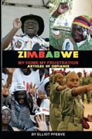 Zimbabwe My Home My Frustration: Articles of defiance 1460907620 Book Cover