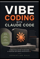 VIBE CODING WITH CLAUDE CODE: A Practical Guide To Building, Coding, Debugging, And Shipping Software Faster With Claude Code And AI B0HFSN4Z8T Book Cover