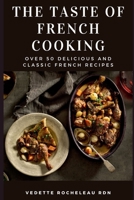 The Taste of French Cooking: Over 50 Delicious and Classic French Recipes B096Z3CQG2 Book Cover