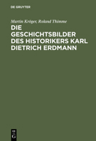 Die Geschichtsbilder Des Historikers Karl Dietrich Erdmann: Vom Dritten Reich Zur Bundesrepublik 3486561545 Book Cover